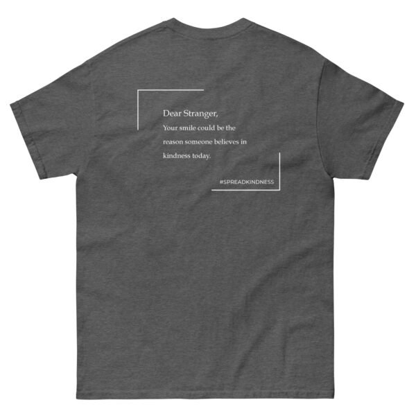 Unisex dark heather grey T-Shirt with the message "Dear stranger, your smile could be the reasons someone believes in kindness today."